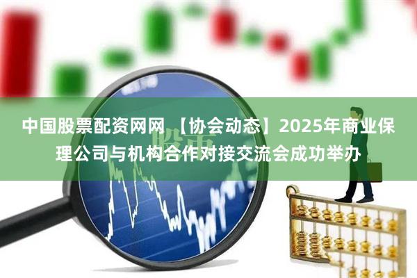 中国股票配资网网 【协会动态】2025年商业保理公司与机构合作对接交流会成功举办