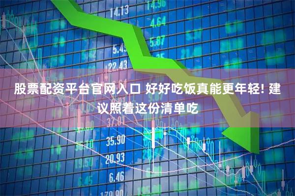 股票配资平台官网入口 好好吃饭真能更年轻! 建议照着这份清单吃