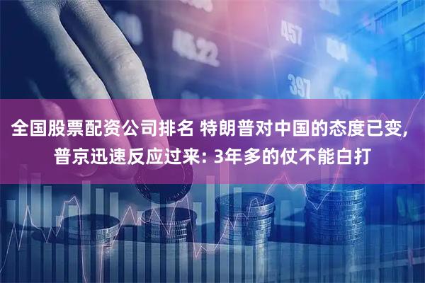 全国股票配资公司排名 特朗普对中国的态度已变, 普京迅速反应过来: 3年多的仗不能白打